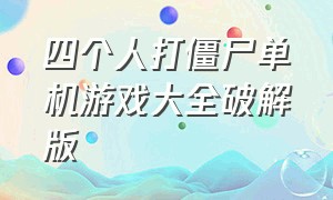 四个人打僵尸单机游戏大全破解版