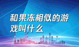 和果冻相似的游戏叫什么