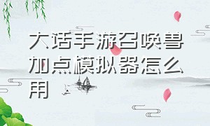 大话手游召唤兽加点模拟器怎么用