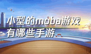 小型的moba游戏有哪些手游