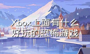 Xbox上面有什么好玩的恐怖游戏