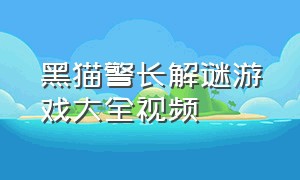 黑猫警长解谜游戏大全视频