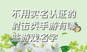 不用实名认证的射击类手游有哪些游戏名字