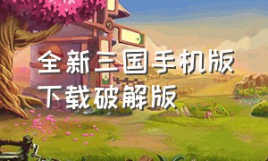 全新三国手机版下载破解版