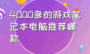 4000多的游戏笔记本电脑推荐哪款