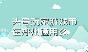 头号玩家游戏币在郑州通用么