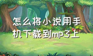 怎么将小说用手机下载到mp3上