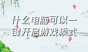 什么电脑可以一键开启游戏模式