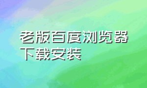 老版百度浏览器下载安装