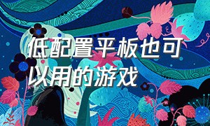 低配置平板也可以用的游戏