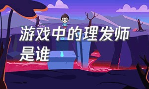 游戏中的理发师是谁