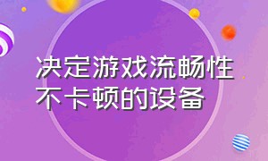 决定游戏流畅性不卡顿的设备