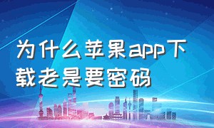 为什么苹果app下载老是要密码