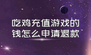 吃鸡充值游戏的钱怎么申请退款