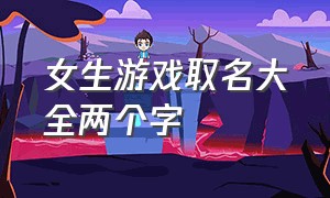 女生游戏取名大全两个字