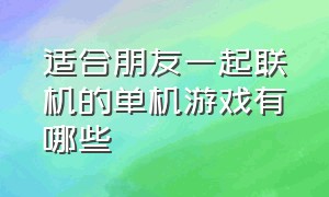 适合朋友一起联机的单机游戏有哪些