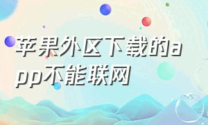 苹果外区下载的app不能联网