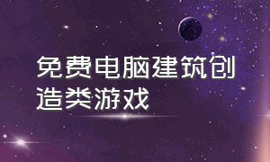 免费电脑建筑创造类游戏