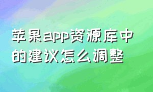 苹果app资源库中的建议怎么调整