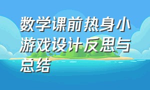 数学课前热身小游戏设计反思与总结