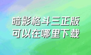 暗影格斗三正版可以在哪里下载