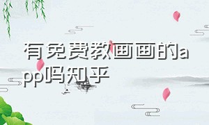 有免费教画画的app吗知乎