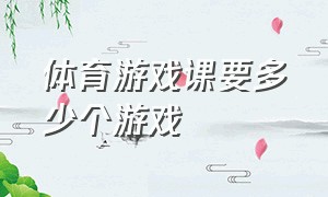 体育游戏课要多少个游戏