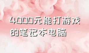 4000元能打游戏的笔记本电脑