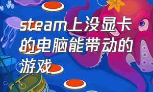 steam上没显卡的电脑能带动的游戏