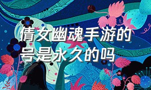 倩女幽魂手游的号是永久的吗