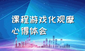 课程游戏化观摩心得体会