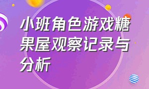 小班角色游戏糖果屋观察记录与分析