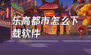 乐高都市怎么下载软件