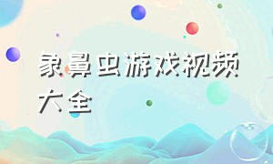 象鼻虫游戏视频大全