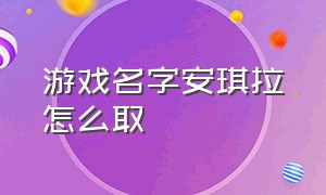 游戏名字安琪拉怎么取