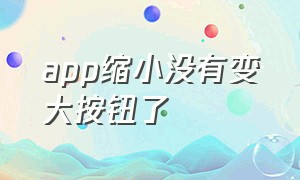 app缩小没有变大按钮了