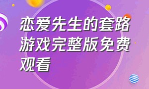 恋爱先生的套路游戏完整版免费观看