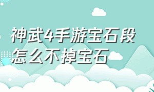 神武4手游宝石段怎么不掉宝石