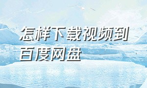 怎样下载视频到百度网盘