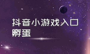 抖音小游戏入口孵蛋