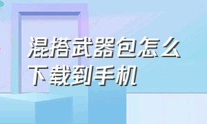 混搭武器包怎么下载到手机