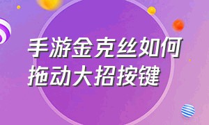 手游金克丝如何拖动大招按键