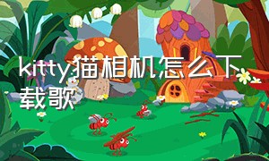 kitty猫相机怎么下载歌