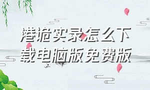 港诡实录怎么下载电脑版免费版