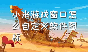 小米游戏窗口怎么自定义软件图标