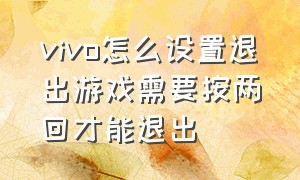 vivo怎么设置退出游戏需要按两回才能退出