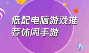 低配电脑游戏推荐休闲手游