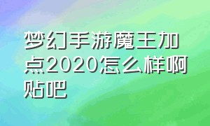 梦幻手游魔王加点2020怎么样啊贴吧