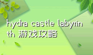 hydra castle labyrinth 游戏攻略