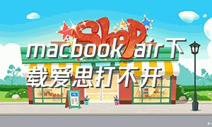 macbook air下载爱思打不开